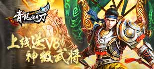 登录送V8《青龙偃月刀》4月21日重磅公测